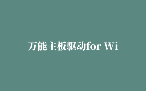 万能主板驱动for Win7/Win8/WinXP/Win2003