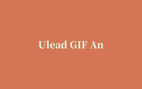 Ulead GIF Animator(傻瓜式GIF动画制作工具)