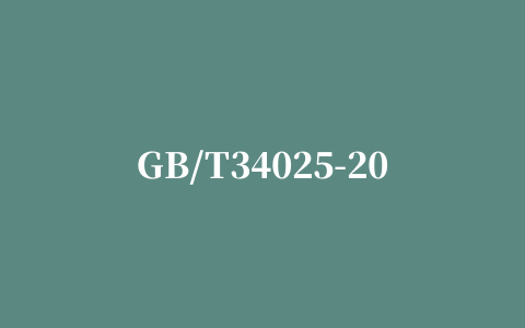 GB/T34025-2017 标准