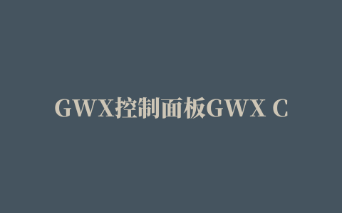 GWX控制面板GWX Control Panel