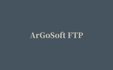 ArGoSoft FTP Server FTP服务器