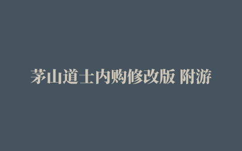 茅山道士内购修改版 附游戏攻略