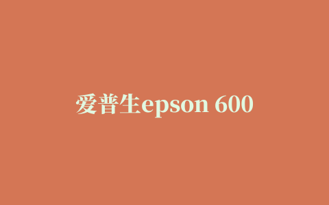 爱普生epson 600f打印机驱动