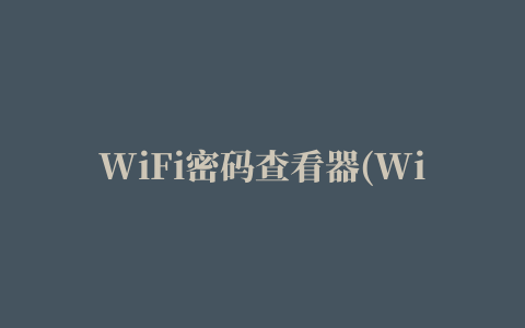 WiFi密码查看器(WiFi Password Revealer)