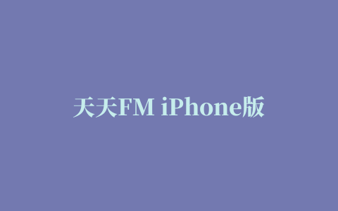 天天FM iPhone版