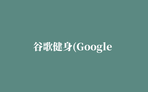 谷歌健身(Google Fit)