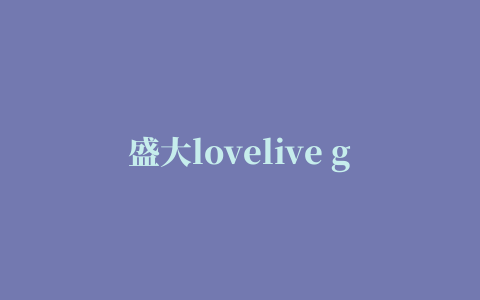 盛大lovelive g家客户端