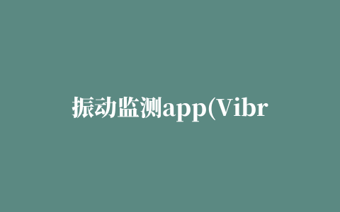 振动监测app(Vibration Monitoring)