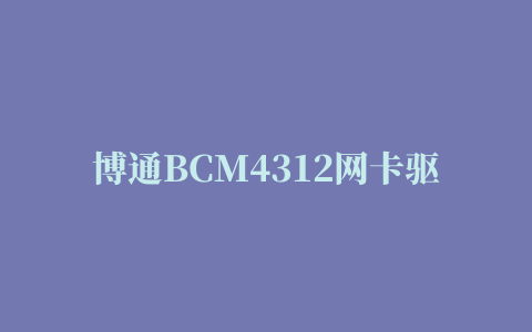 博通BCM4312网卡驱动 for linux