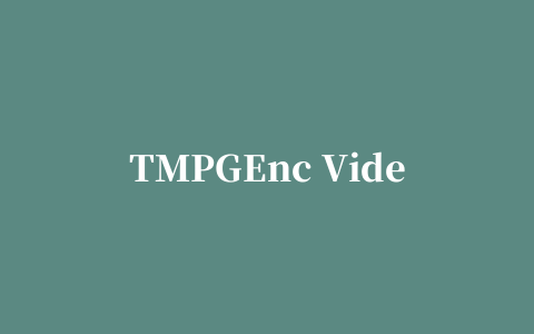 TMPGEnc Video Mastering Works小日本视频编辑