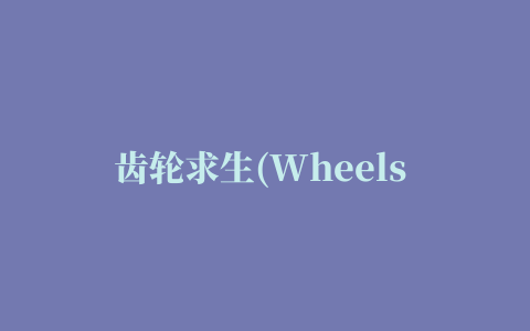 齿轮求生(Wheels Of Survival)