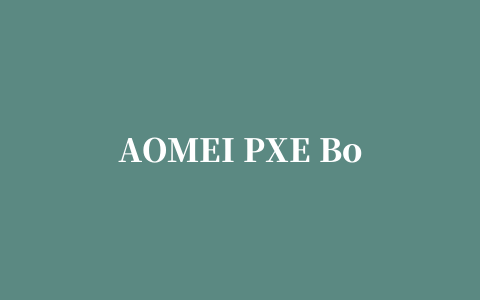 AOMEI PXE Boot Free(PXE系统维护工具)