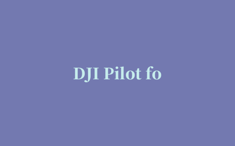 DJI Pilot for iPhone/iPad