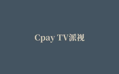 Cpay TV派视