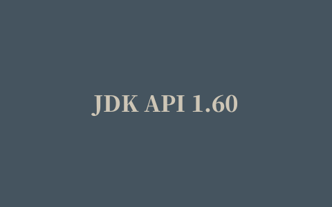 JDK API 1.60 中文版(Java 1.6 中文文档)