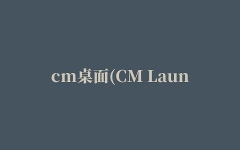 cm桌面(CM Launcher)