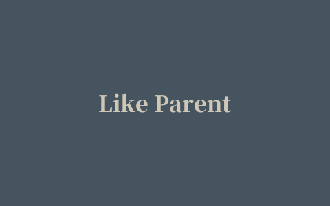 Like Parent